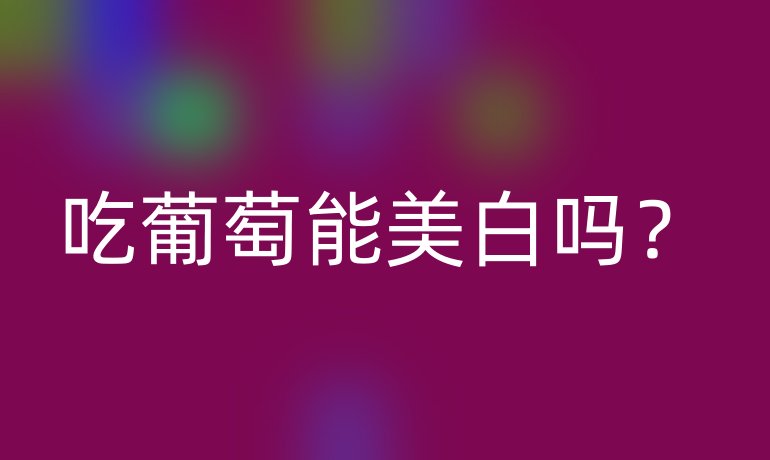 吃葡萄能美白嗎？