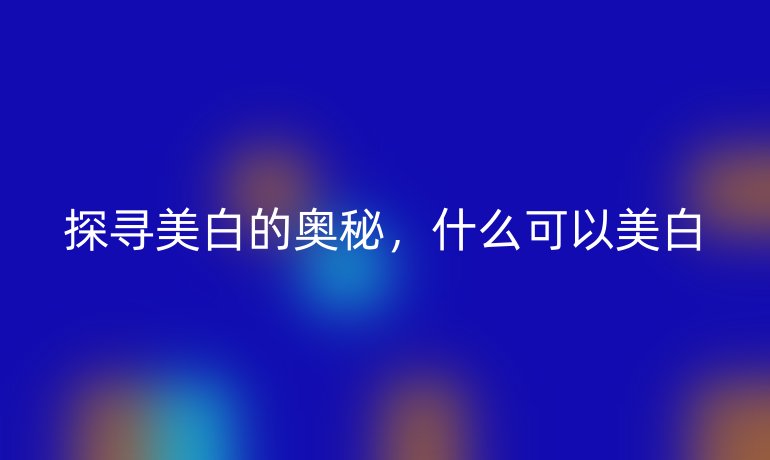 探尋美白的奧秘，什么可以美白