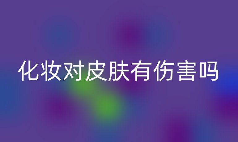 化妝對皮膚有傷害嗎