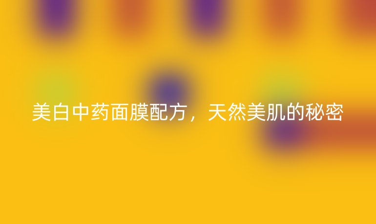美白中藥面膜配方，天然美肌的秘密