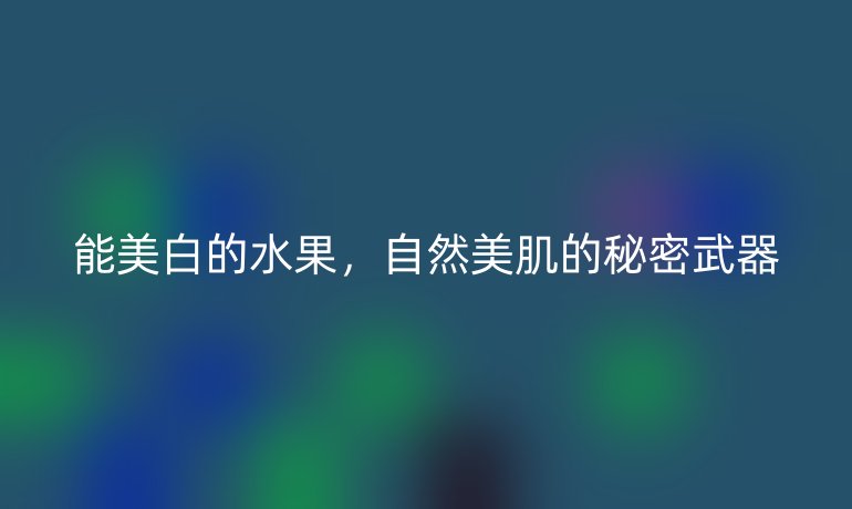 能美白的水果，自然美肌的秘密武器