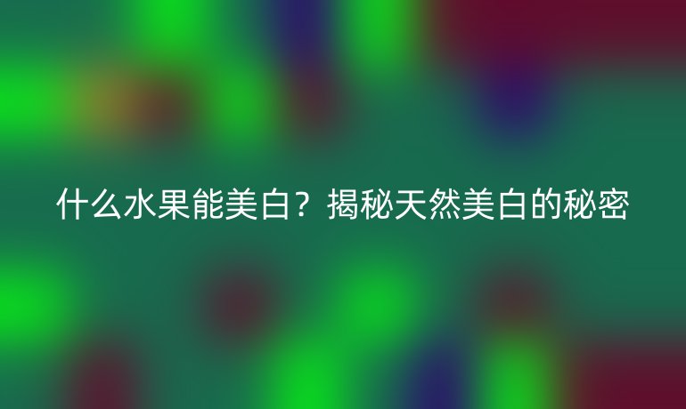 什么水果能美白？揭秘天然美白的秘密
